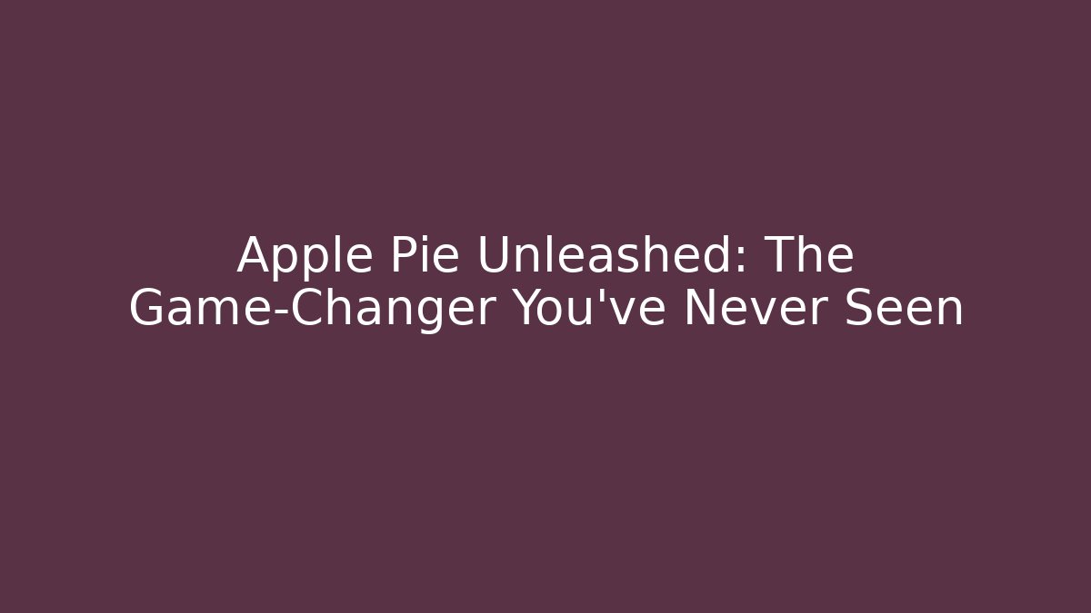 Apple Pie Unleashed: The Game-Changer You’ve Never Seen - Celivion