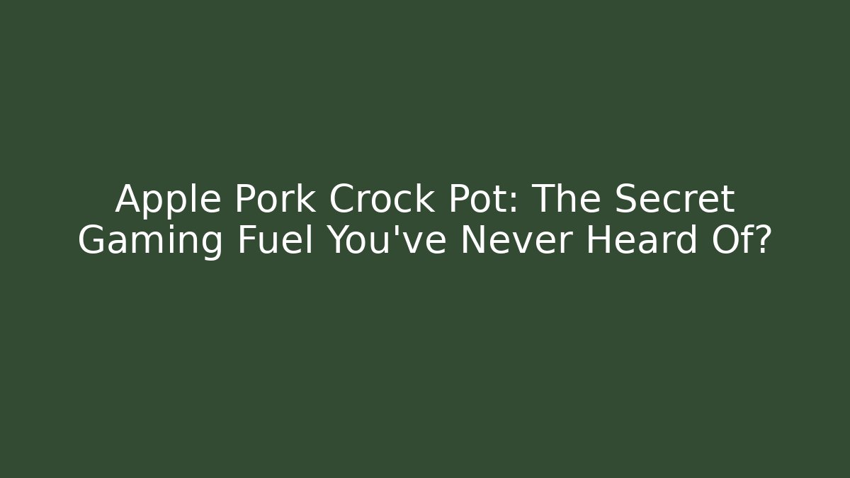 Apple Pork Crock Pot: The Secret Gaming Fuel You’ve Never Heard Of?