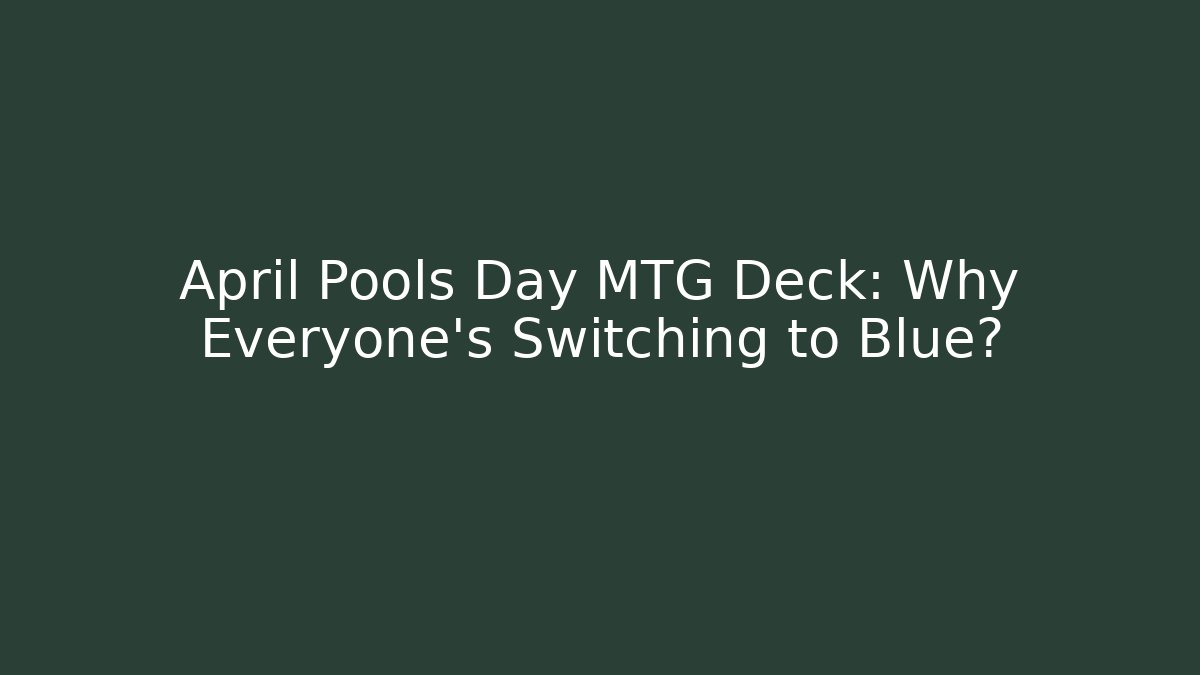April Pools Day MTG Deck: Why Everyone's Switching to Blue?