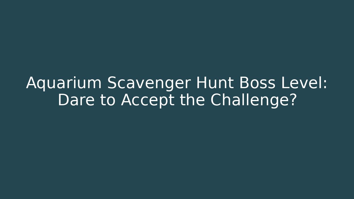 Aquarium Scavenger Hunt Boss Level: Dare to Accept the Challenge? - Celivion