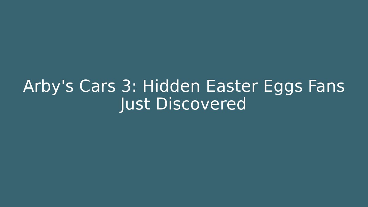 Arby's Cars 3: Hidden Easter Eggs Fans Just Discovered