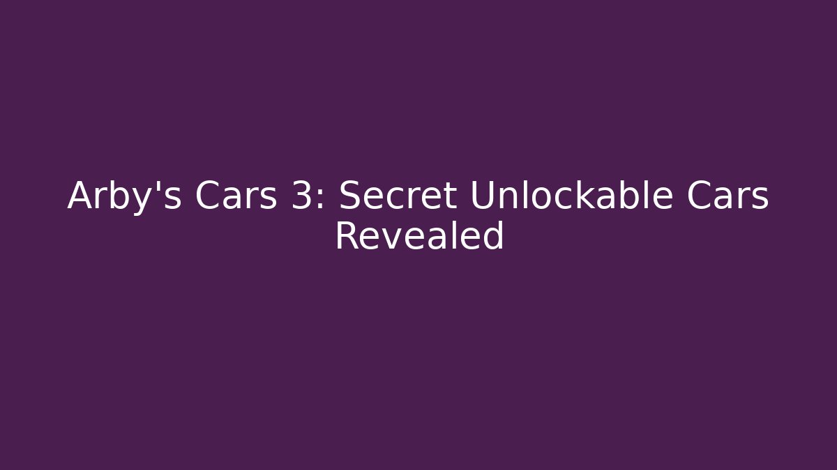 Arby's Cars 3: Secret Unlockable Cars Revealed