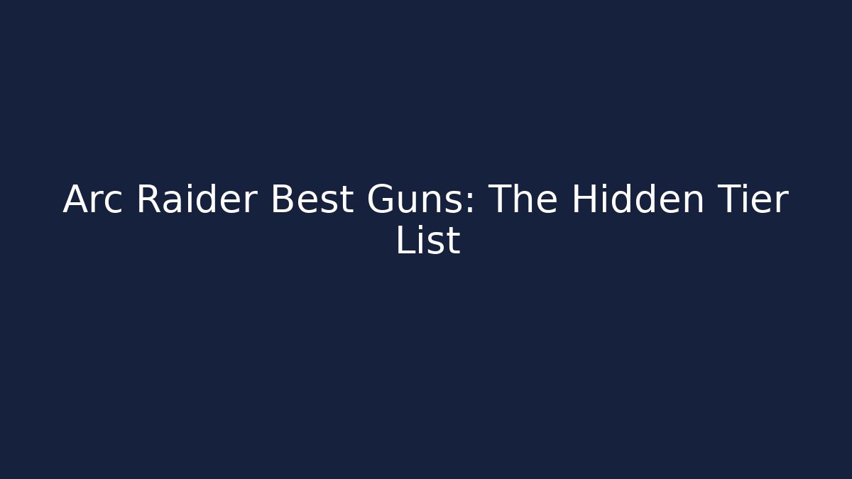 Arc Raider Best Guns: The Hidden Tier List