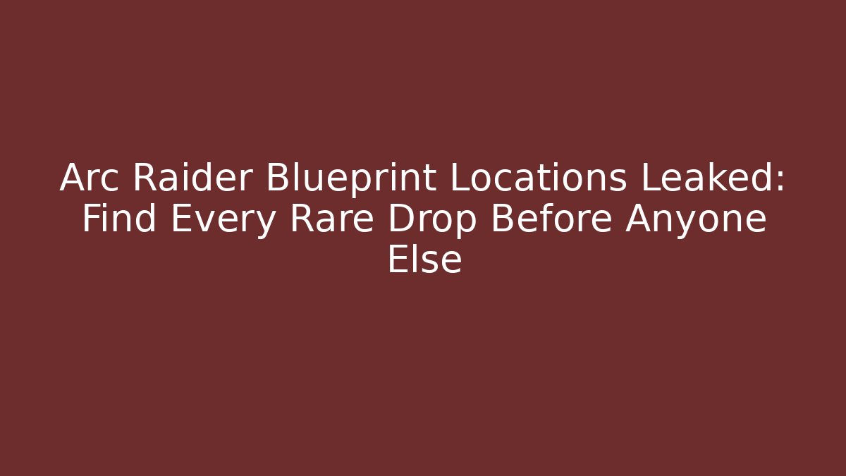 Arc Raider Blueprint Locations Leaked: Find Every Rare Drop Before Anyone Else