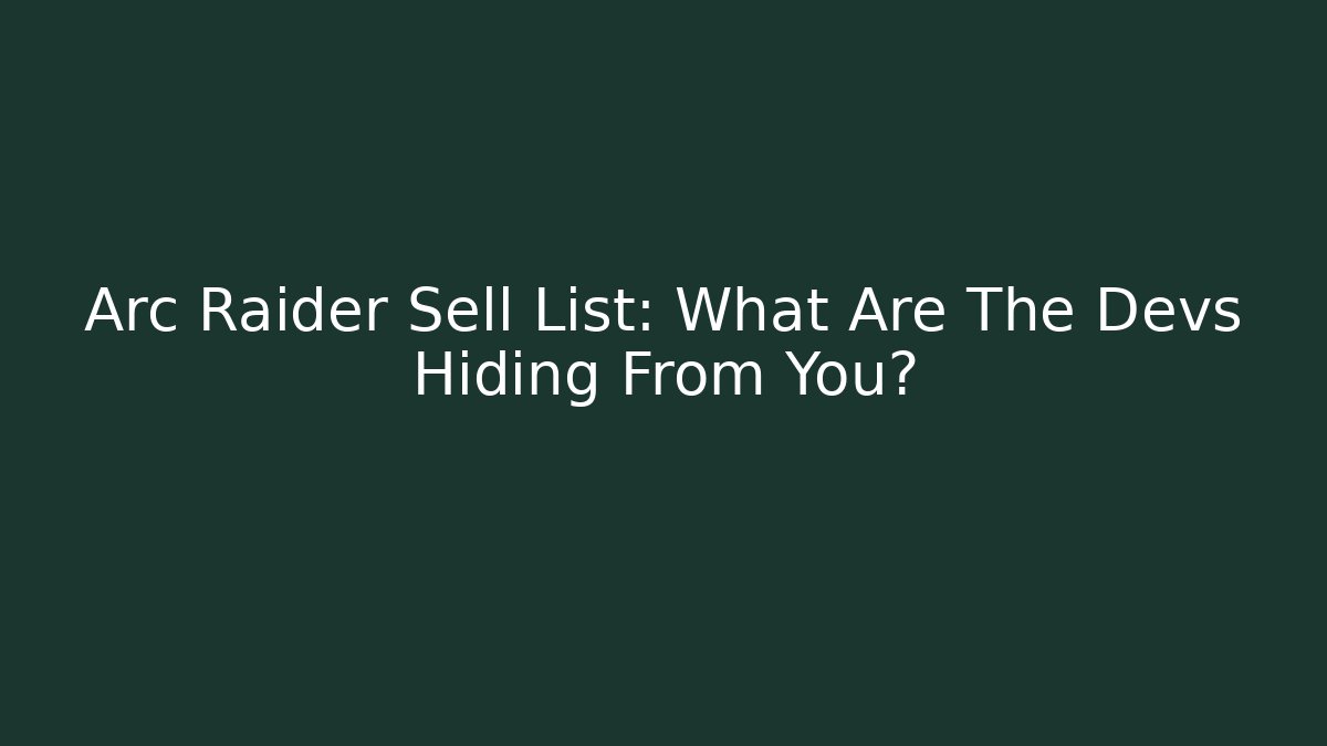 Arc Raider Sell List: What Are The Devs Hiding From You?