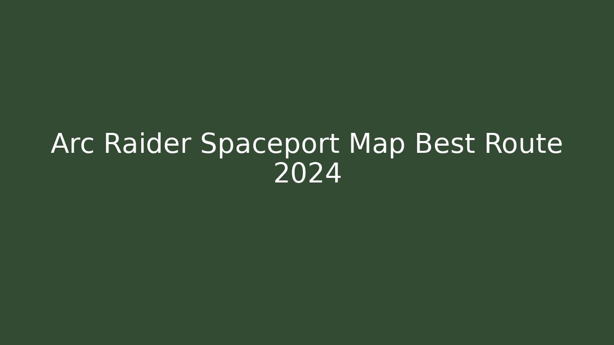 Arc Raider Spaceport Map Best Route 2024 - Celivion