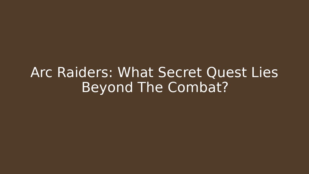 Arc Raiders: What Secret Quest Lies Beyond The Combat?