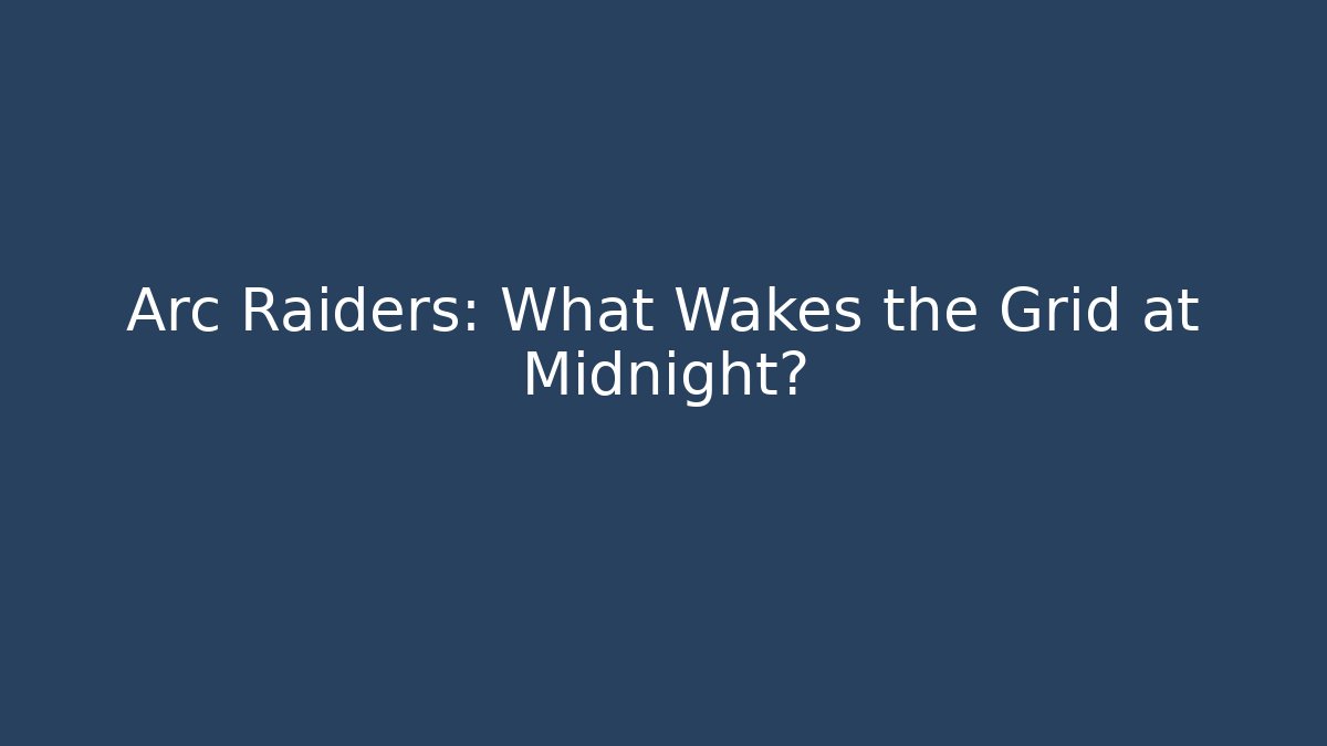 Arc Raiders: What Wakes the Grid at Midnight? - Celivion