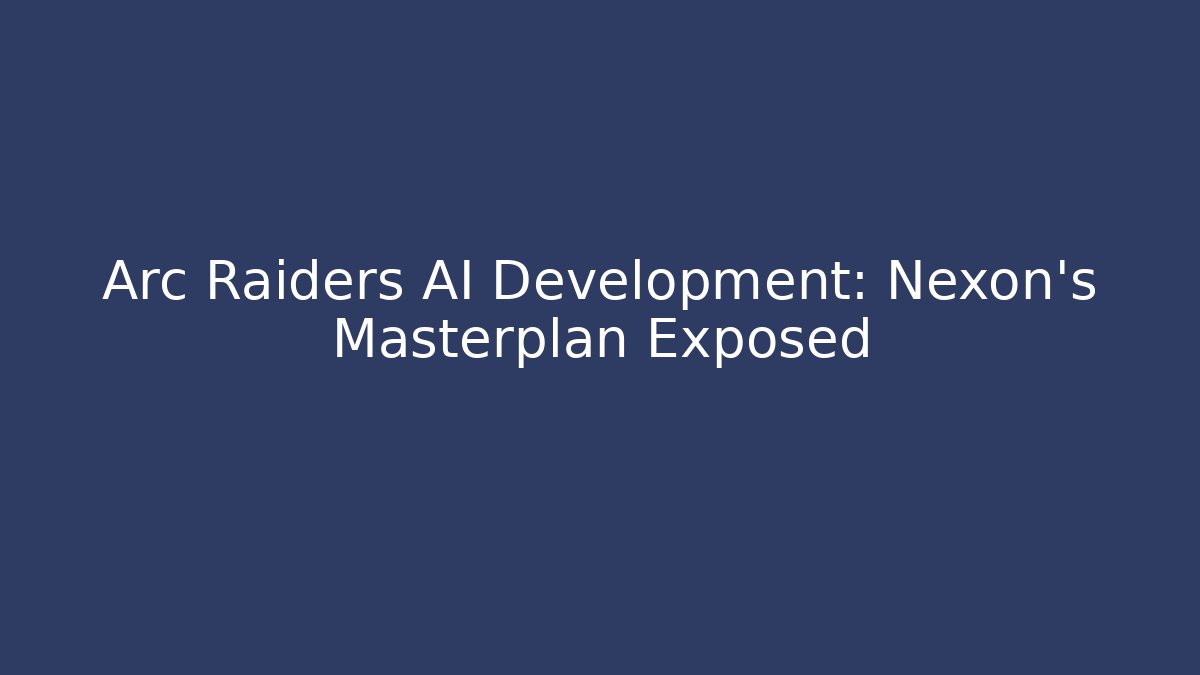 Arc Raiders AI Development: Nexon's Masterplan Exposed