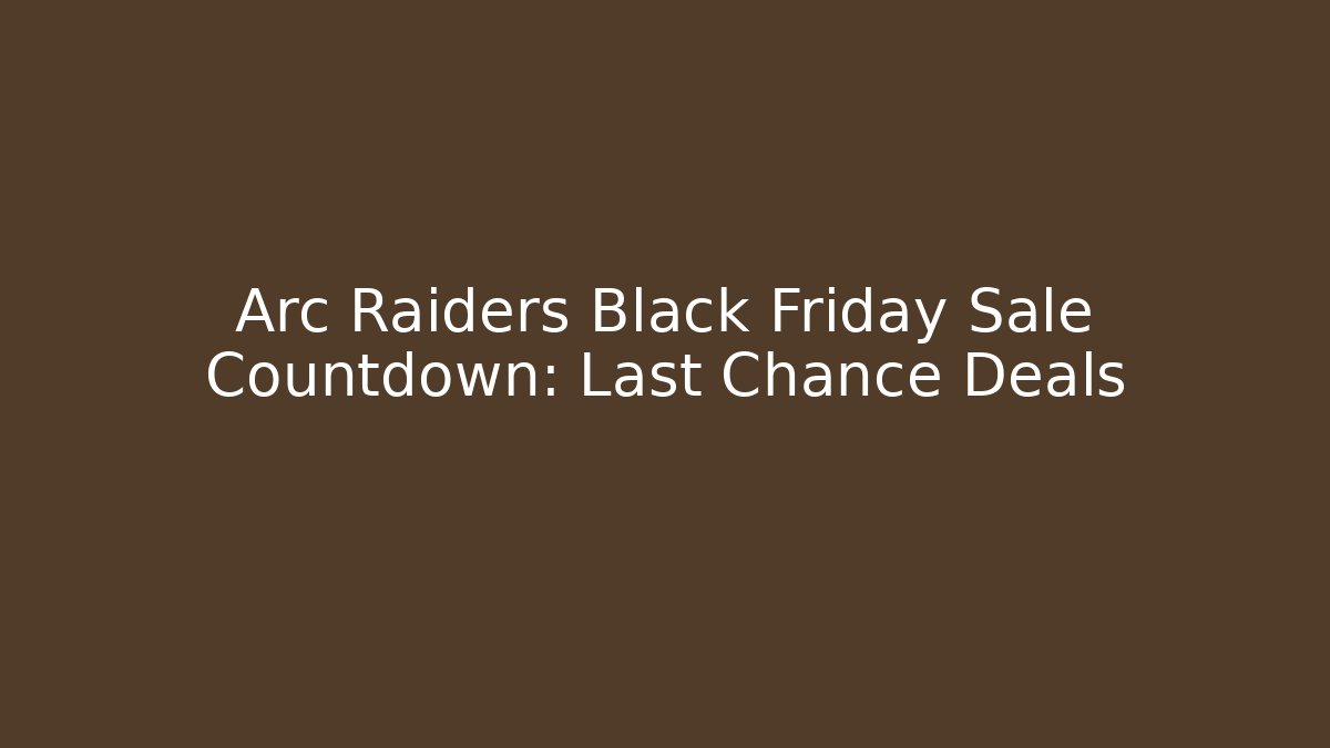 Arc Raiders Black Friday Sale Countdown: Last Chance Deals