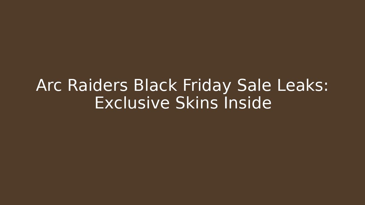 Arc Raiders Black Friday Sale Leaks: Exclusive Skins Inside