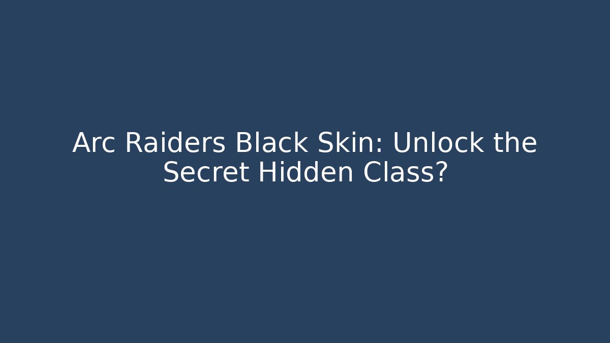Arc Raiders Black Skin: Unlock the Secret Hidden Class?