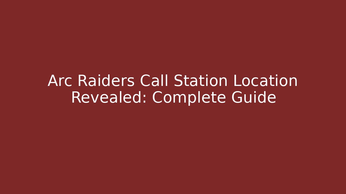 Arc Raiders Call Station Location Revealed: Complete Guide