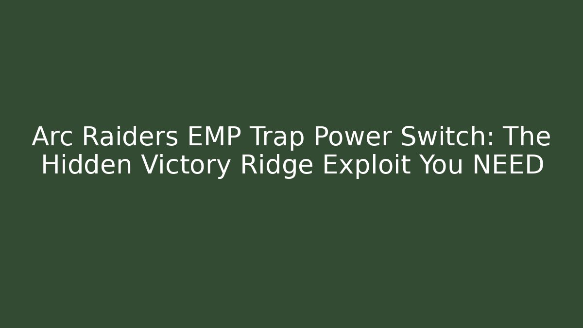 Arc Raiders EMP Trap Power Switch: The Hidden Victory Ridge Exploit You NEED