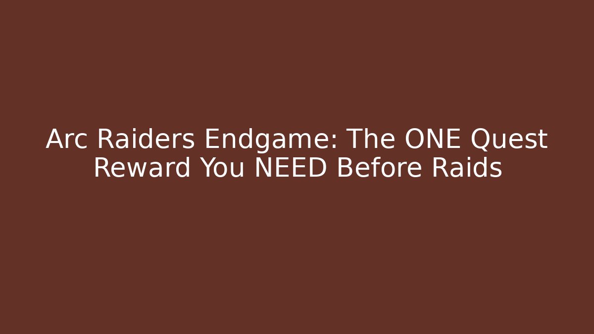 Arc Raiders Endgame: The ONE Quest Reward You NEED Before Raids