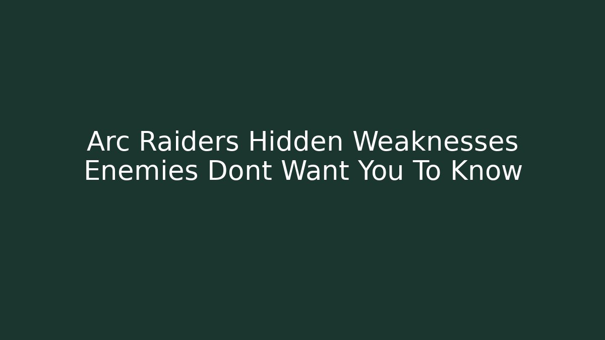 Arc Raiders Hidden Weaknesses Enemies Dont Want You To Know - Celivion