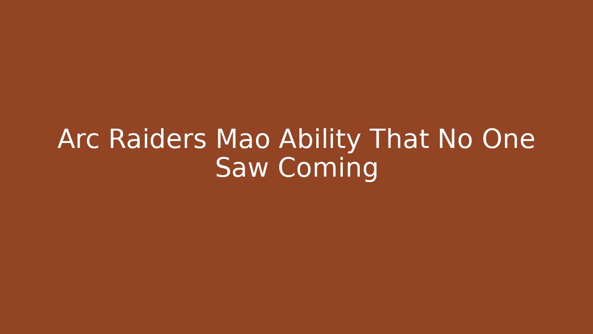Arc Raiders Mao Ability That No One Saw Coming