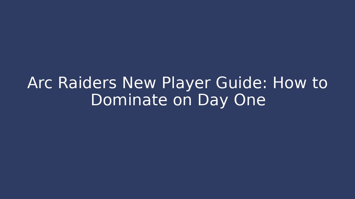 Arc Raiders New Player Guide: How to Dominate on Day One