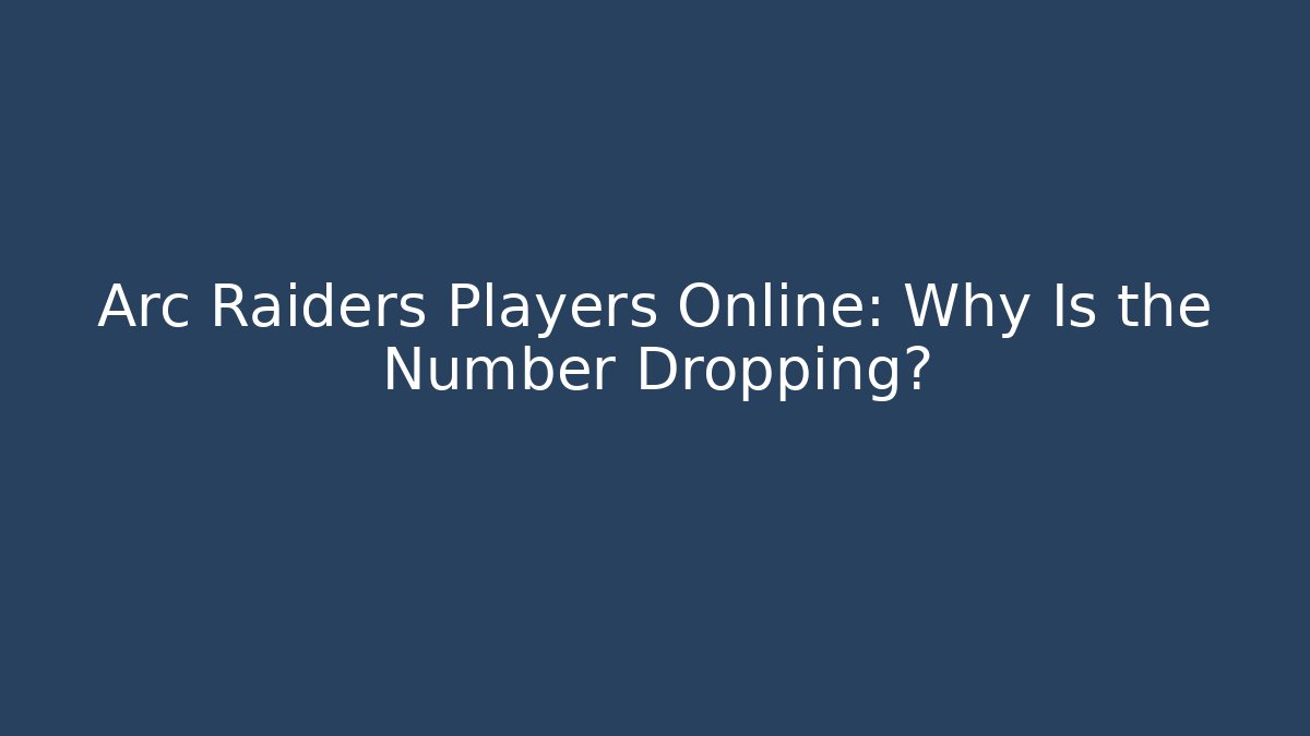 Arc Raiders Players Online: Why Is the Number Dropping?