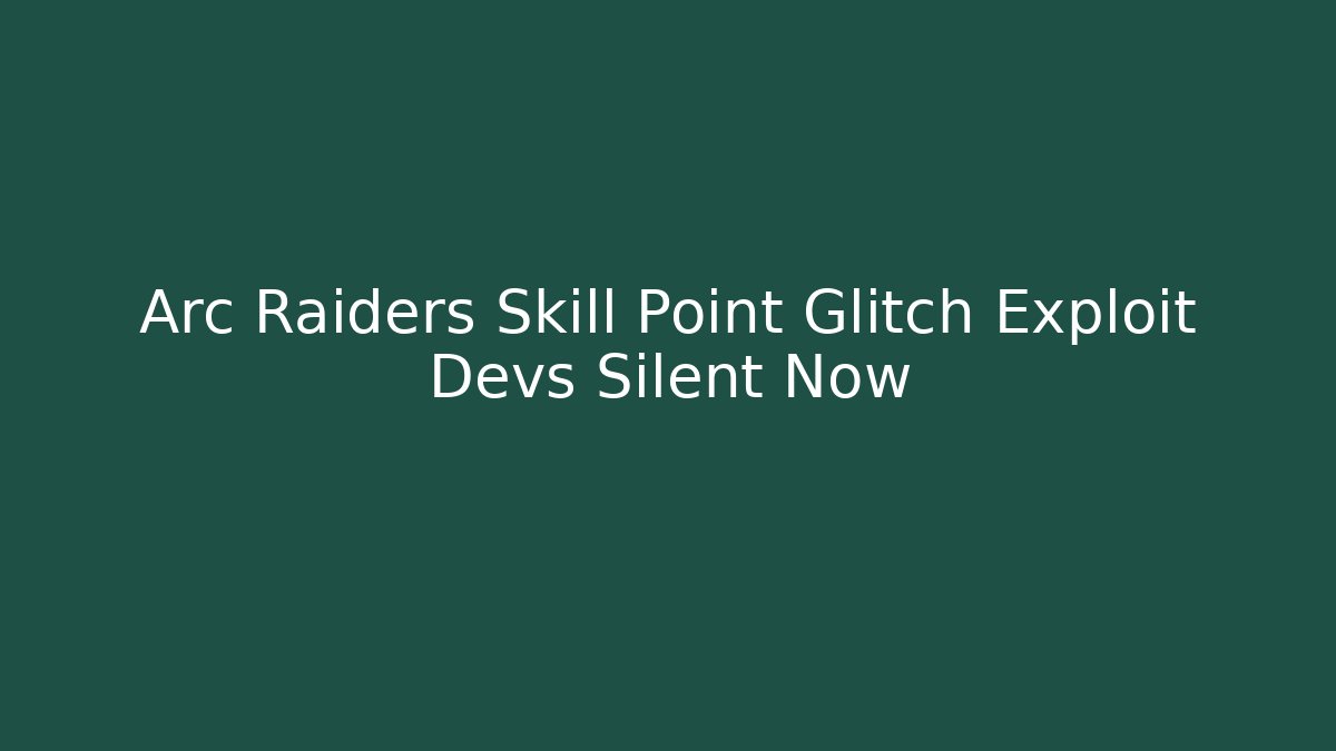 Arc Raiders Skill Point Glitch Exploit Devs Silent Now