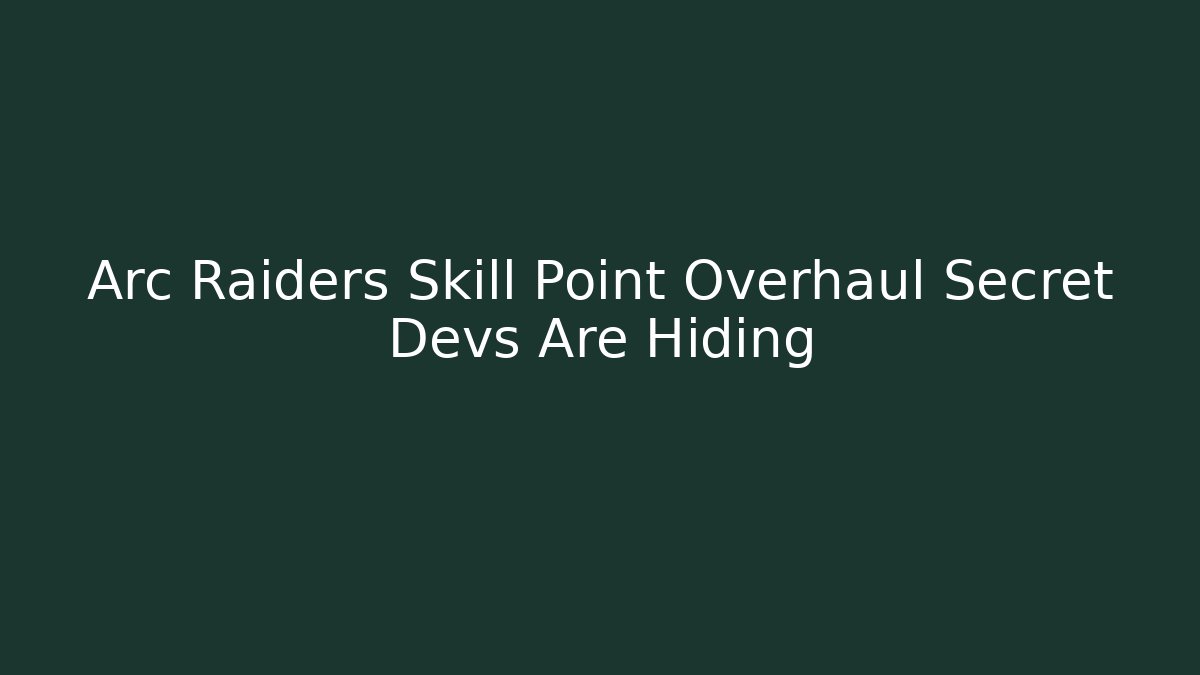 Arc Raiders Skill Point Overhaul Secret Devs Are Hiding