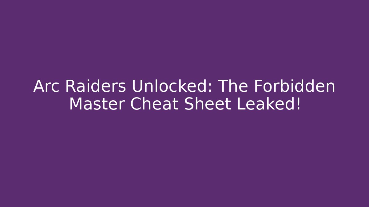 Arc Raiders Unlocked: The Forbidden Master Cheat Sheet Leaked! - Celivion