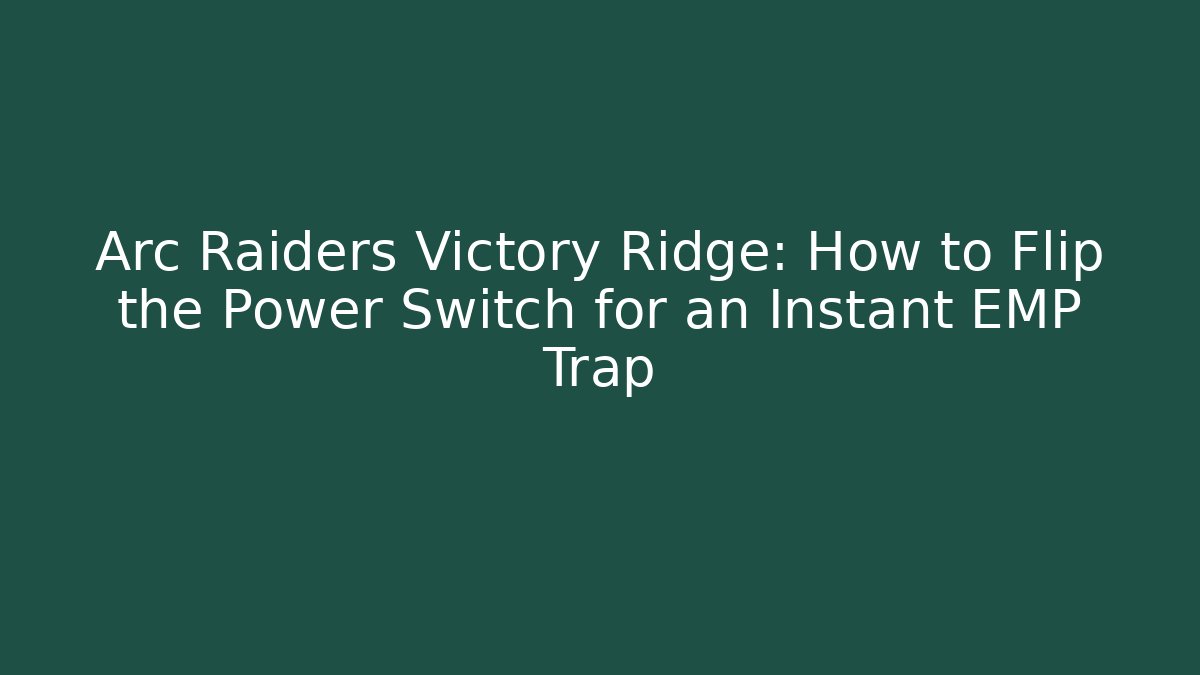 Arc Raiders Victory Ridge: How to Flip the Power Switch for an Instant EMP Trap