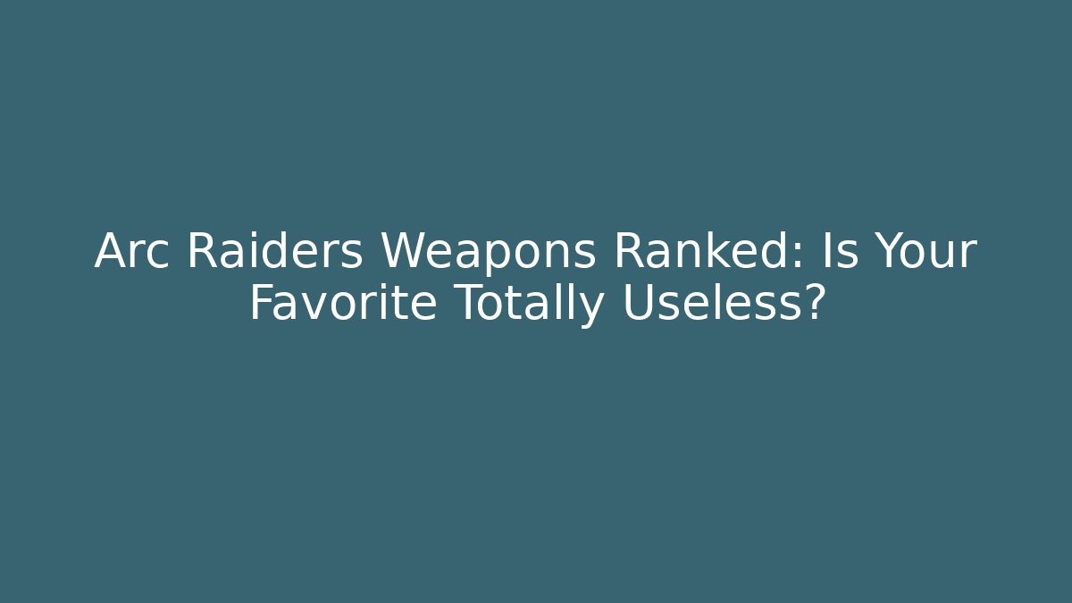 Arc Raiders Weapons Ranked: Is Your Favorite Totally Useless?