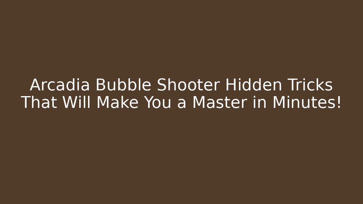 Arcadia Bubble Shooter Hidden Tricks That Will Make You a Master in Minutes!