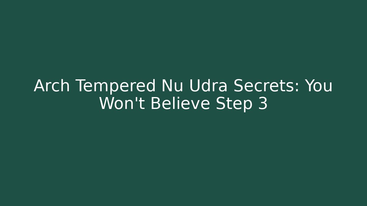 Arch Tempered Nu Udra Secrets: You Won't Believe Step 3