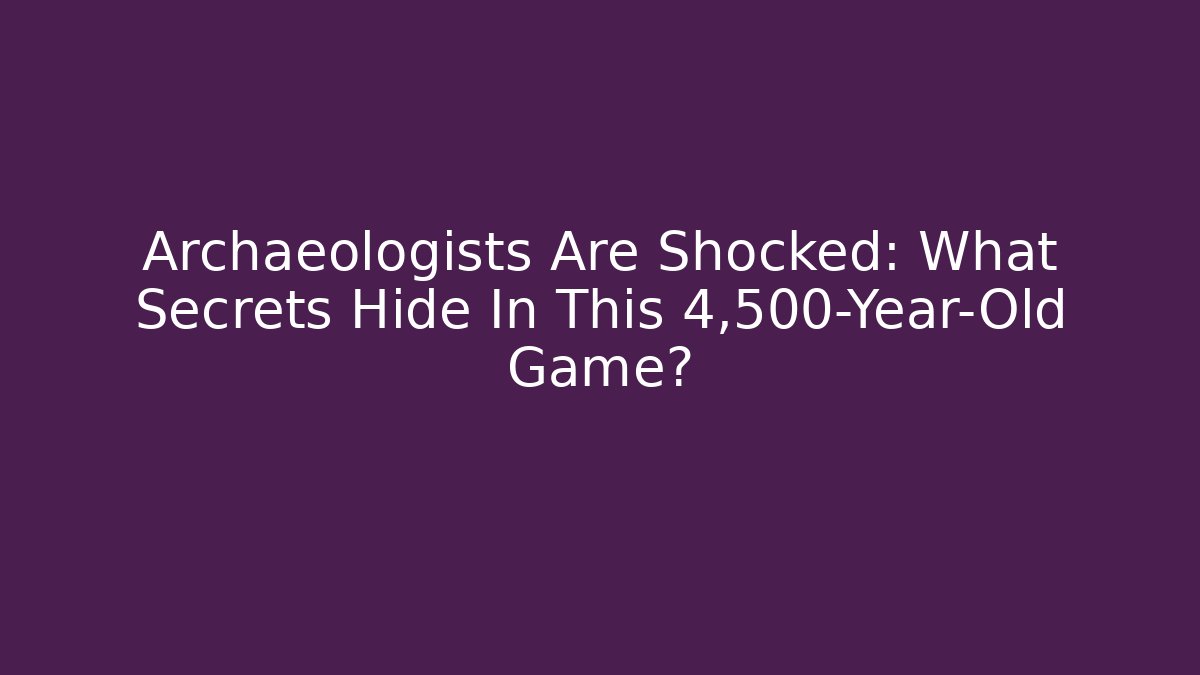 Archaeologists Are Shocked: What Secrets Hide In This 4,500-Year-Old Game?