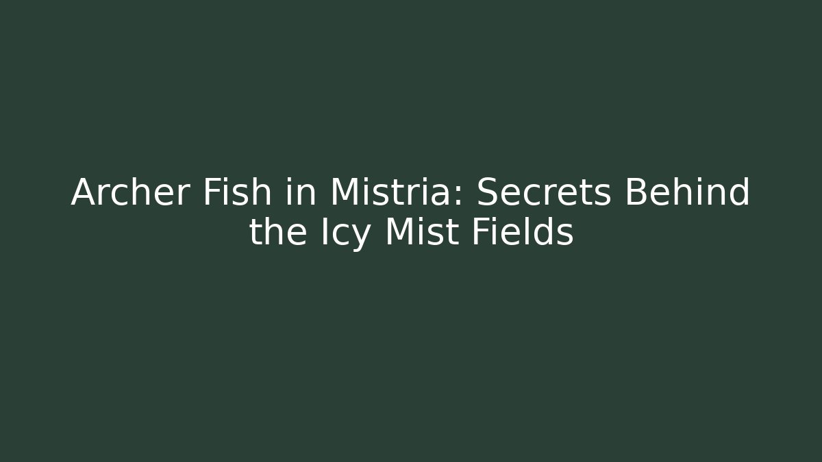 Archer Fish in Mistria: Secrets Behind the Icy Mist Fields
