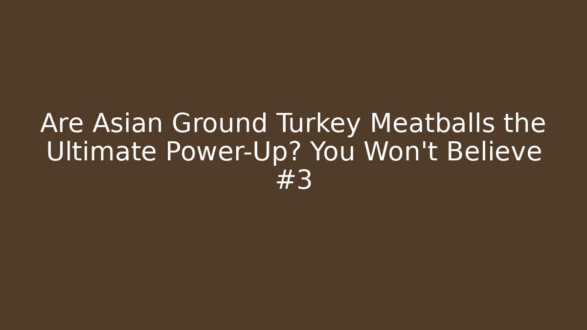 Are Asian Ground Turkey Meatballs the Ultimate Power-Up? You Won't Believe #3