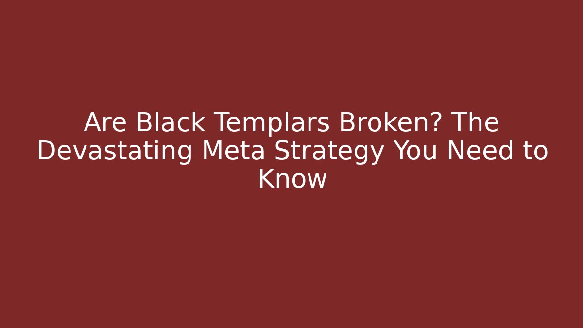 Are Black Templars Broken? The Devastating Meta Strategy You Need to Know