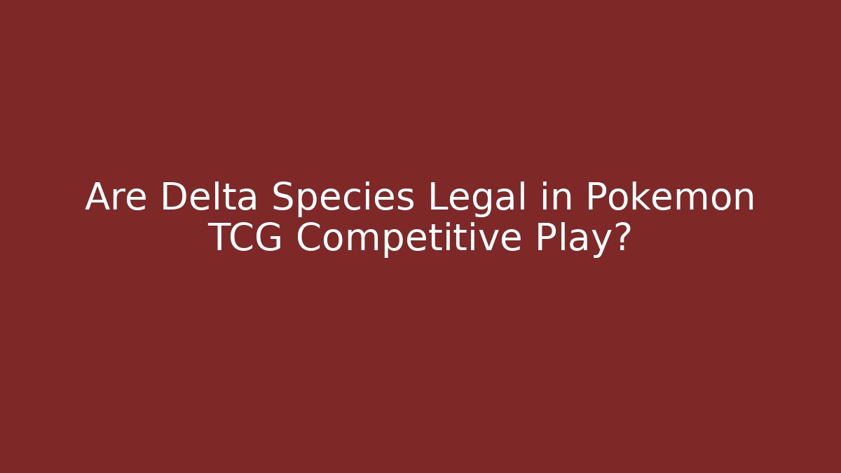 Are Delta Species Legal in Pokemon TCG Competitive Play?