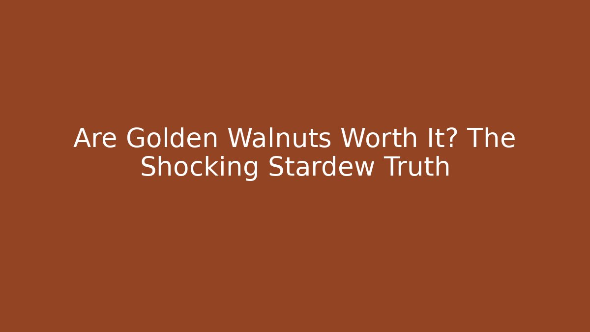 Are Golden Walnuts Worth It? The Shocking Stardew Truth - Celivion