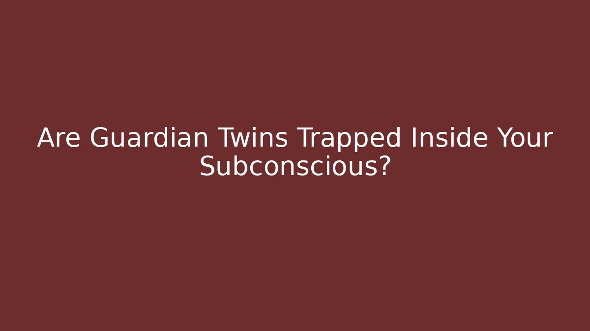 Are Guardian Twins Trapped Inside Your Subconscious? - Celivion
