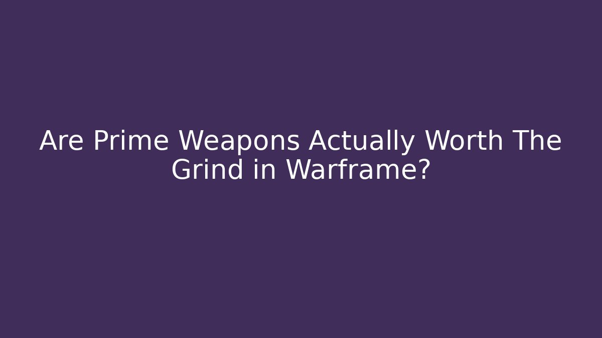 Are Prime Weapons Actually Worth The Grind in Warframe?
