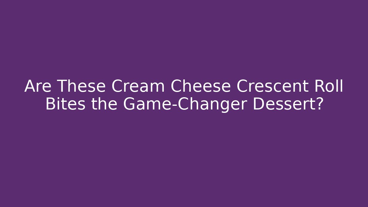 Are These Cream Cheese Crescent Roll Bites the Game-Changer Dessert?