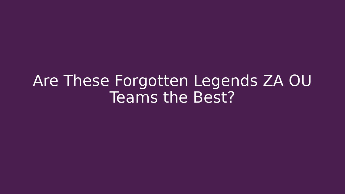 Are These Forgotten Legends ZA OU Teams the Best?