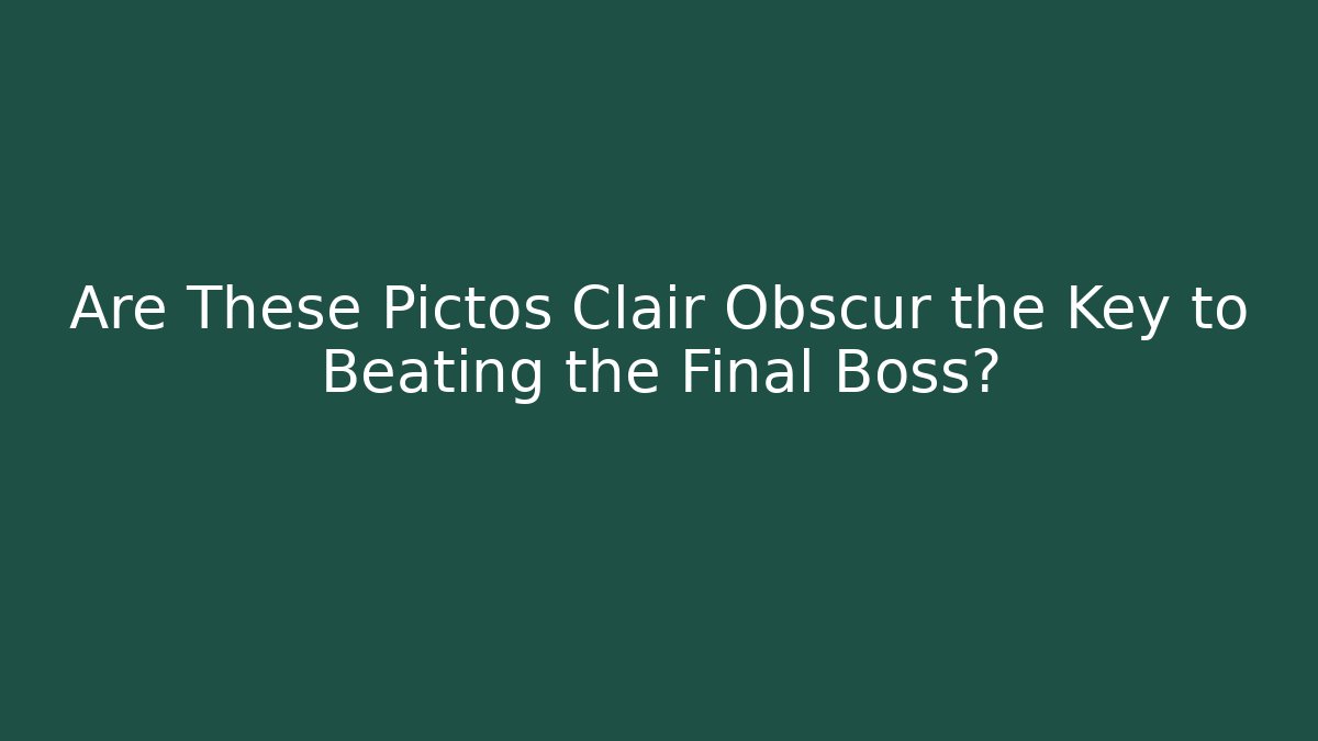 Are These Pictos Clair Obscur the Key to Beating the Final Boss? - Celivion
