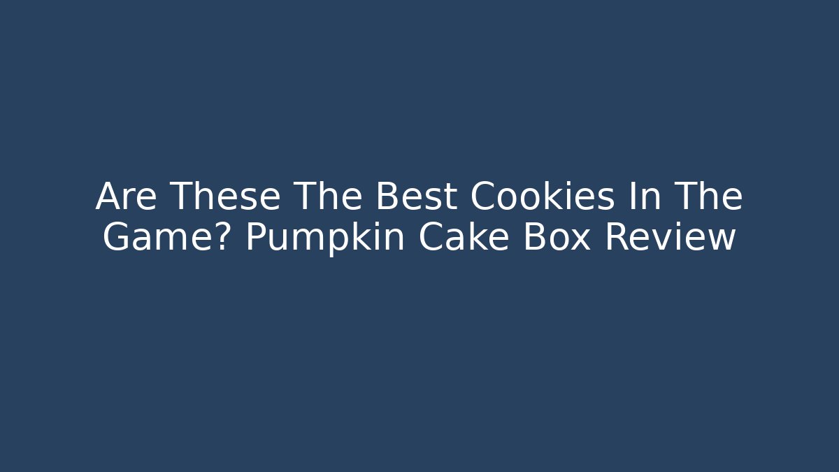 Are These The Best Cookies In The Game? Pumpkin Cake Box Review