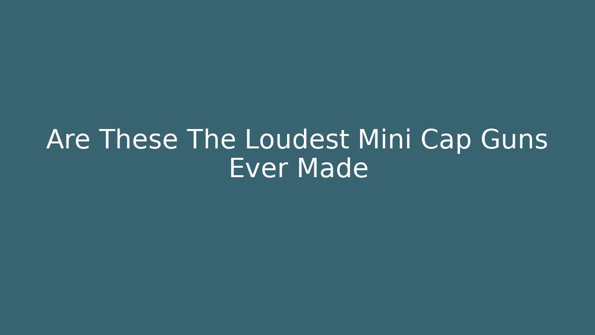 Are These The Loudest Mini Cap Guns Ever Made