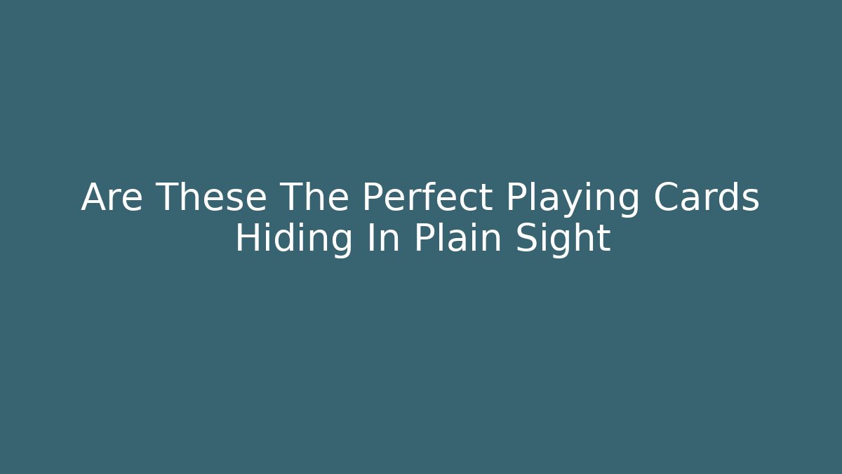 Are These The Perfect Playing Cards Hiding In Plain Sight