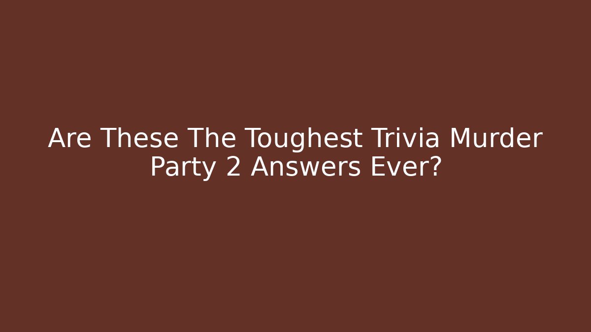 Are These The Toughest Trivia Murder Party 2 Answers Ever?