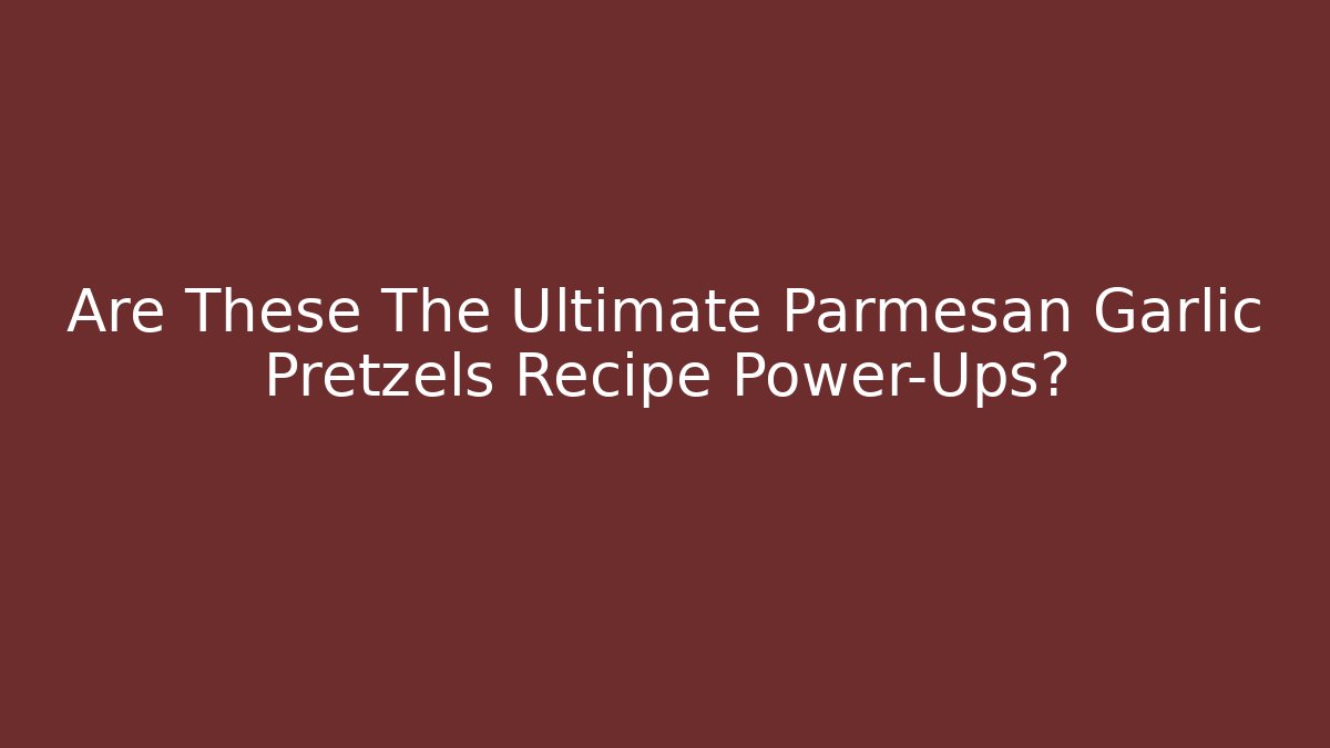 Are These The Ultimate Parmesan Garlic Pretzels Recipe Power-Ups?