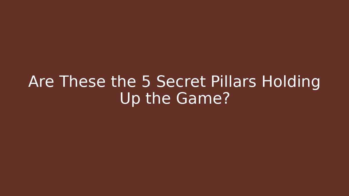 Are These the 5 Secret Pillars Holding Up the Game? - Celivion