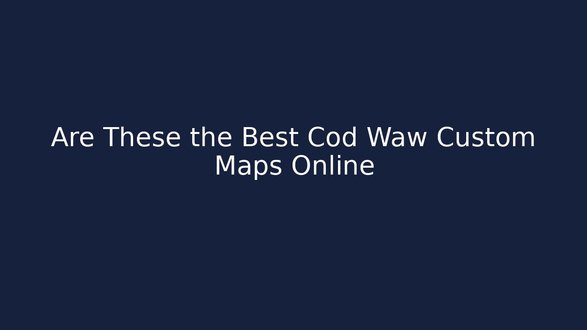 Are These the Best Cod Waw Custom Maps Online - Celivion