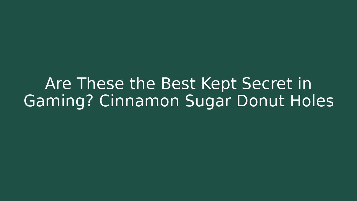 Are These the Best Kept Secret in Gaming? Cinnamon Sugar Donut Holes