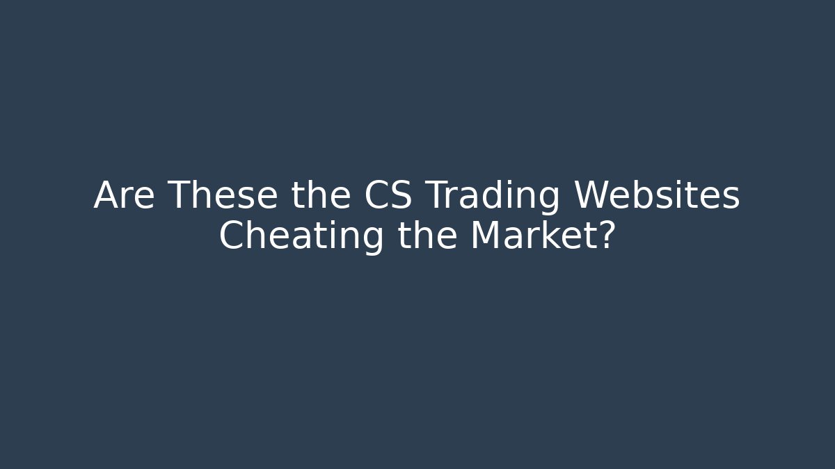Are These the CS Trading Websites Cheating the Market?